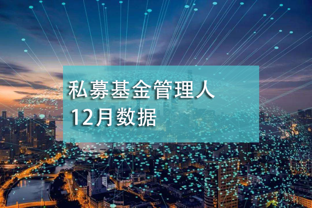 中基协数据：12月私募基金管理人存量24568家，本月新增98家！